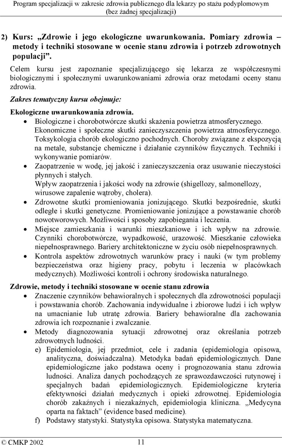 Zakres tematyczny kursu obejmuje: Ekologiczne uwarunkowania zdrowia. Biologiczne i chorobotwórcze skutki skażenia powietrza atmosferycznego.