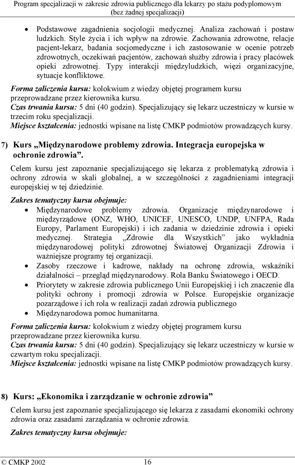 Typy interakcji międzyludzkich, więzi organizacyjne, sytuacje konfliktowe. Forma zaliczenia kursu: kolokwium z wiedzy objętej programem kursu przeprowadzane przez kierownika kursu.