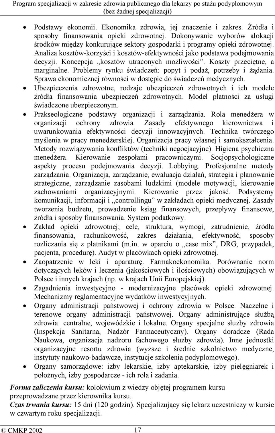 Koncepcja kosztów utraconych możliwości. Koszty przeciętne, a marginalne. Problemy rynku świadczeń: popyt i podaż, potrzeby i żądania. Sprawa ekonomicznej równości w dostępie do świadczeń medycznych.