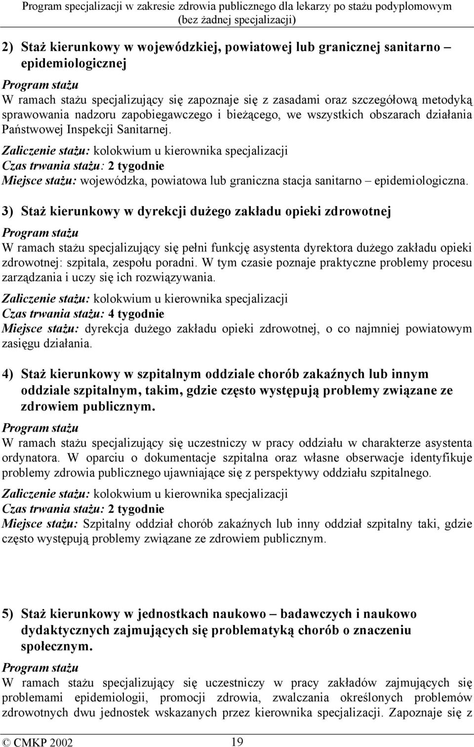 Zaliczenie stażu: kolokwium u kierownika specjalizacji Czas trwania stażu: 2 tygodnie Miejsce stażu: wojewódzka, powiatowa lub graniczna stacja sanitarno epidemiologiczna.