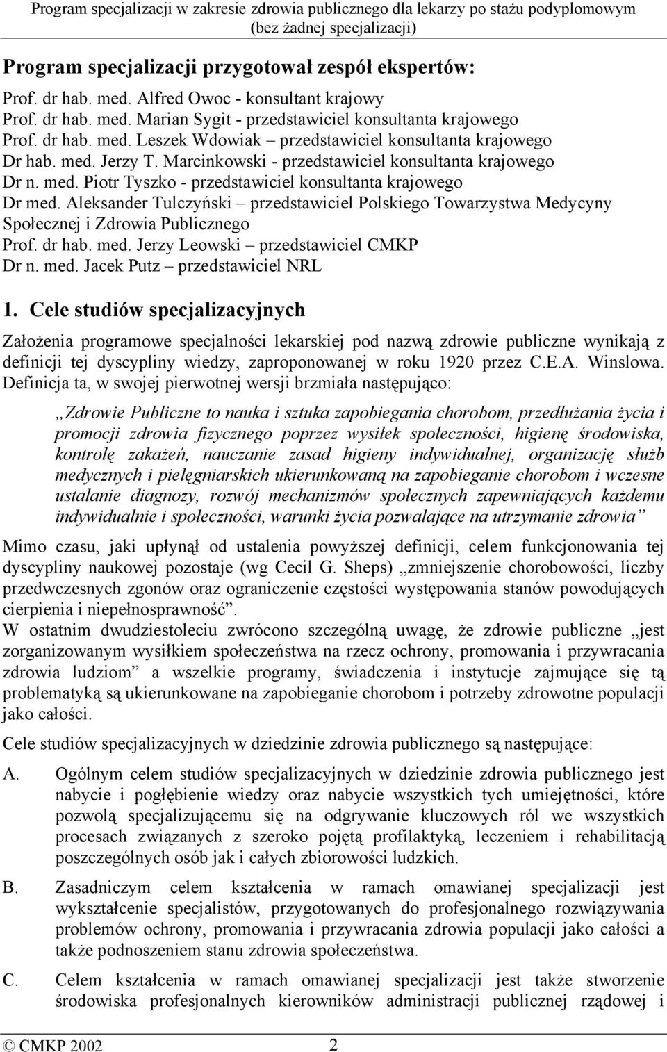 Aleksander Tulczyński przedstawiciel Polskiego Towarzystwa Medycyny Społecznej i Zdrowia Publicznego Prof. dr hab. med. Jerzy Leowski przedstawiciel CMKP Dr n. med. Jacek Putz przedstawiciel NRL 1.