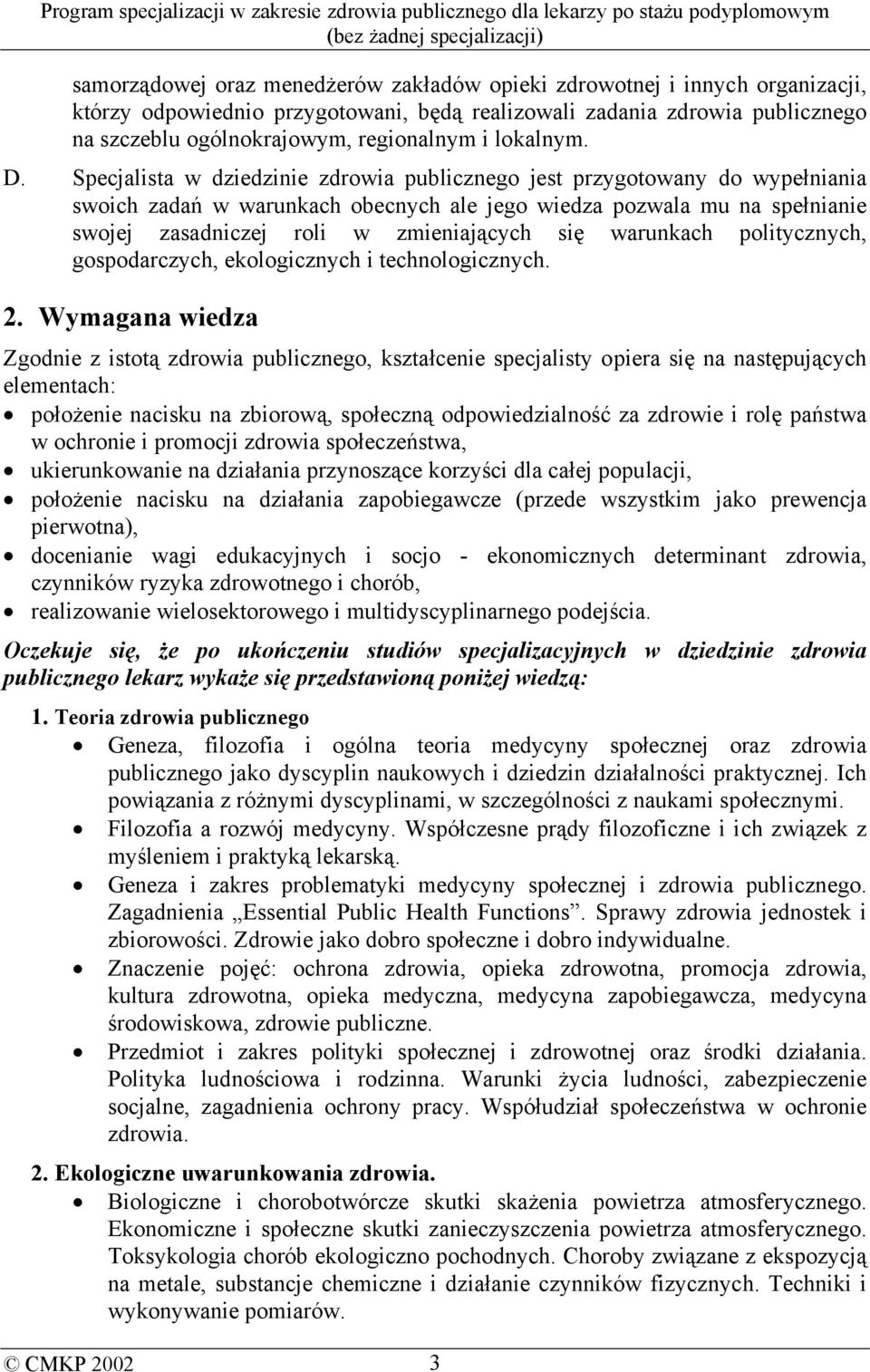 Specjalista w dziedzinie zdrowia publicznego jest przygotowany do wypełniania swoich zadań w warunkach obecnych ale jego wiedza pozwala mu na spełnianie swojej zasadniczej roli w zmieniających się