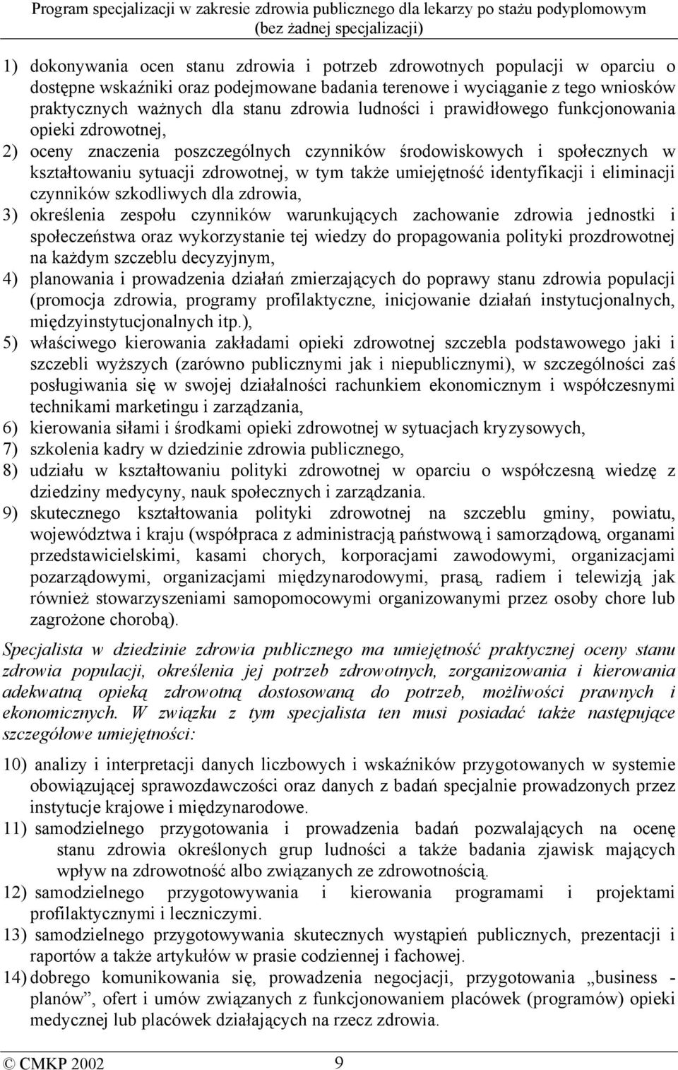 identyfikacji i eliminacji czynników szkodliwych dla zdrowia, 3) określenia zespołu czynników warunkujących zachowanie zdrowia jednostki i społeczeństwa oraz wykorzystanie tej wiedzy do propagowania