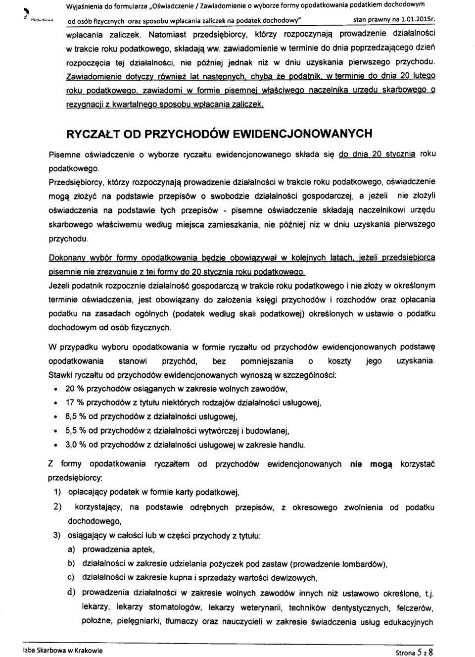 zawiadomienie w terminie do dnia popzedz{qcego dzien rozpoczqcia tej dzialalno6ci, nie p62niej jednak ni2 w dniu uzyskania pierwszego pzychodu. Zawiadomienie dotvczv r6wnie2 lat nasteonych.