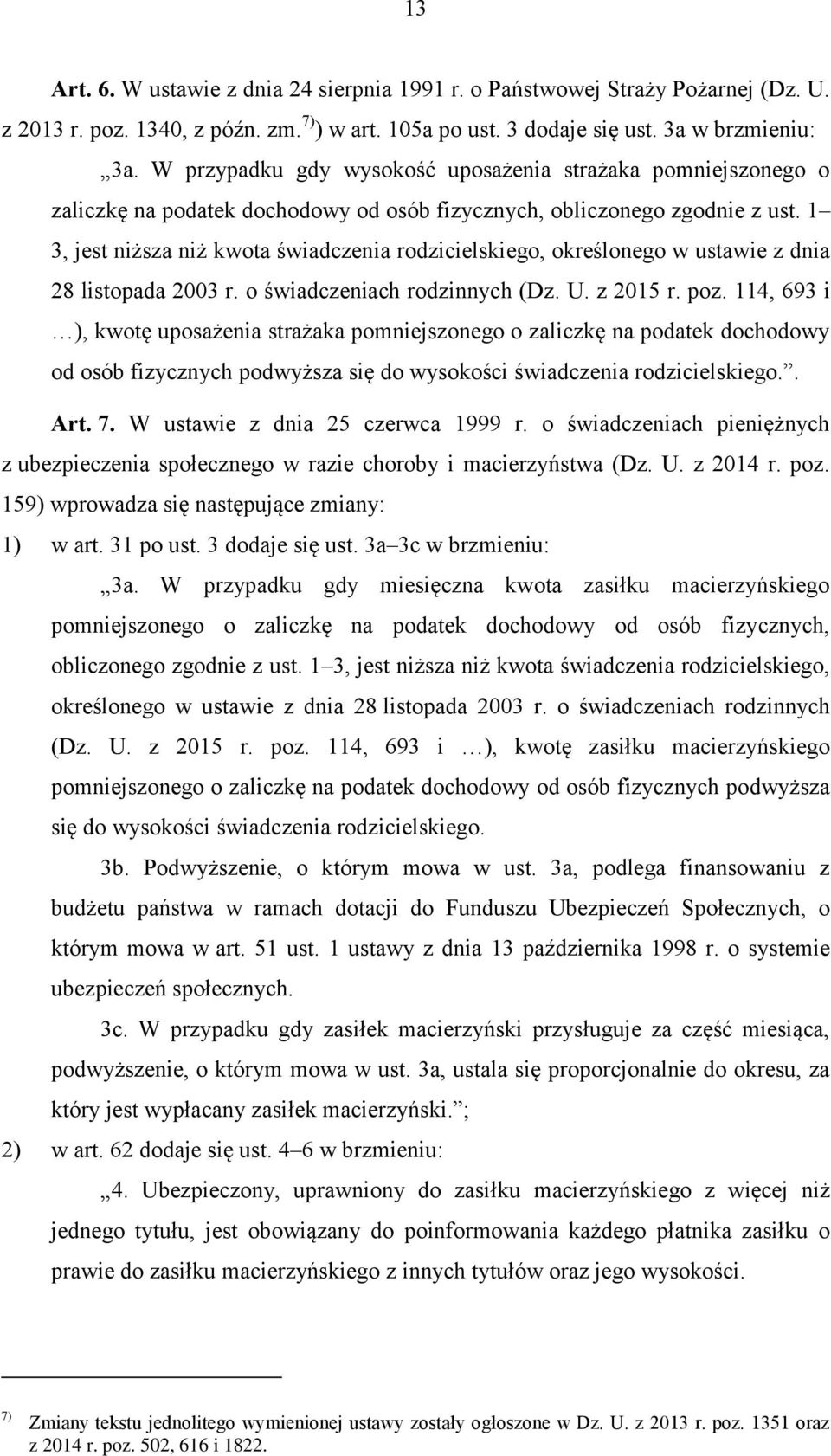 1 3, jest niższa niż kwota świadczenia rodzicielskiego, określonego w ustawie z dnia 28 listopada 2003 r. o świadczeniach rodzinnych (Dz. U. z 2015 r. poz.