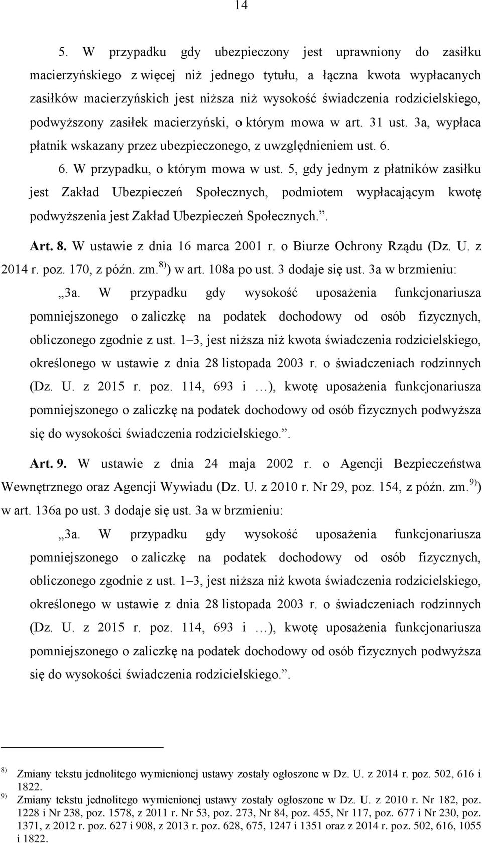 5, gdy jednym z płatników zasiłku jest Zakład Ubezpieczeń Społecznych, podmiotem wypłacającym kwotę podwyższenia jest Zakład Ubezpieczeń Społecznych.. Art. 8. W ustawie z dnia 16 marca 2001 r.