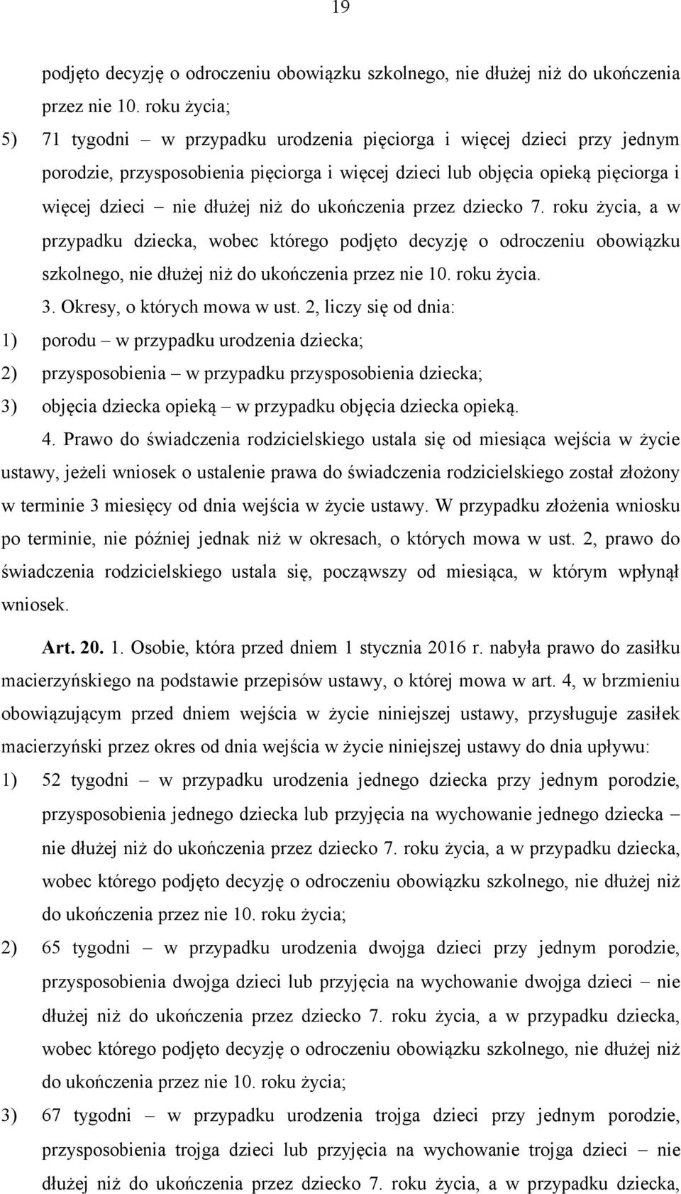 do ukończenia przez dziecko 7. roku życia, a w przypadku dziecka, wobec którego podjęto decyzję o odroczeniu obowiązku szkolnego, nie dłużej niż do ukończenia przez nie 10. roku życia. 3.