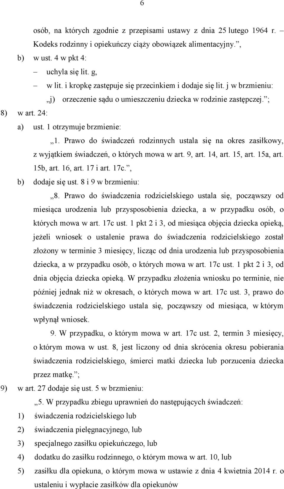 Prawo do świadczeń rodzinnych ustala się na okres zasiłkowy, z wyjątkiem świadczeń, o których mowa w art. 9, art. 14, art. 15, art. 15a, art. 15b, art. 16, art. 17 i art. 17c., b) dodaje się ust.