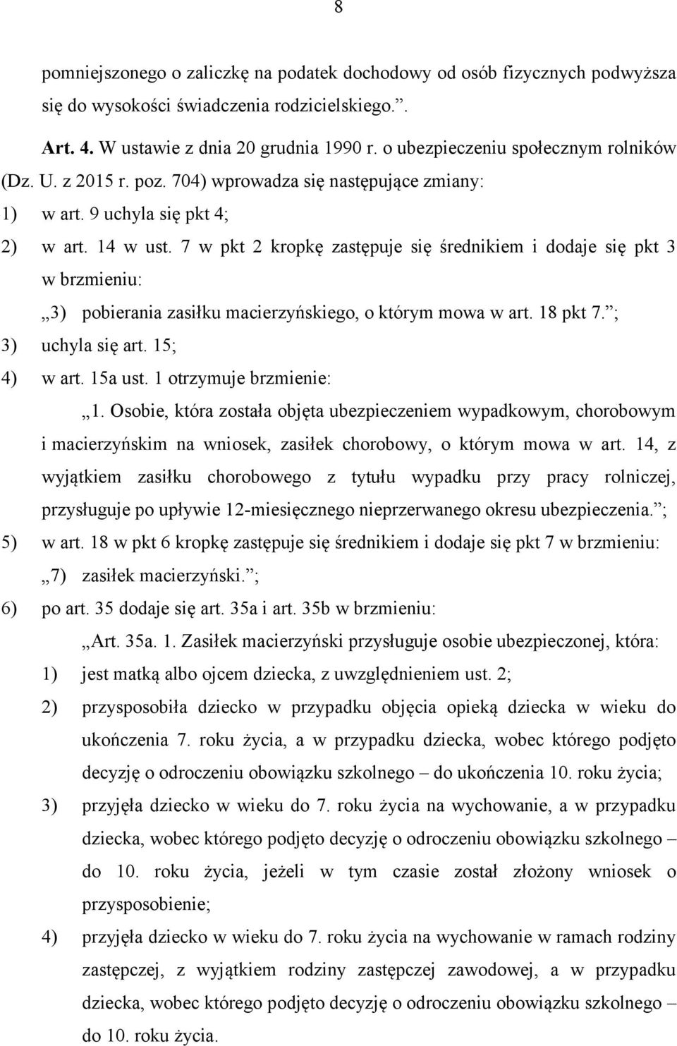 7 w pkt 2 kropkę zastępuje się średnikiem i dodaje się pkt 3 w brzmieniu: 3) pobierania zasiłku macierzyńskiego, o którym mowa w art. 18 pkt 7. ; 3) uchyla się art. 15; 4) w art. 15a ust.