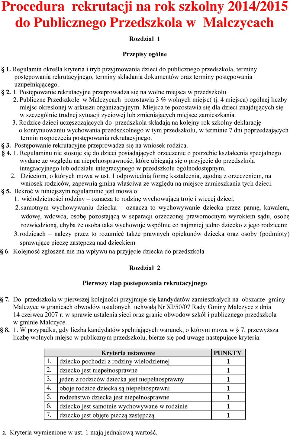 Postępowanie rekrutacyjne przeprowadza się na wolne miejsca w przedszkolu. 2. Publiczne Przedszkole w Malczycach pozostawia 3 % wolnych miejsc( tj.