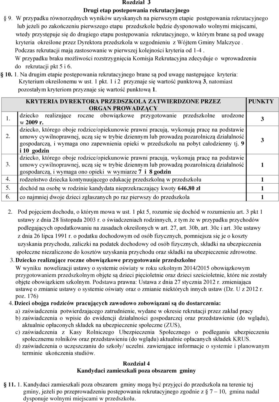 przystępuje się do drugiego etapu postępowania rekrutacyjnego, w którym brane są pod uwagę kryteria określone przez Dyrektora przedszkola w uzgodnieniu z Wójtem Gminy Malczyce.