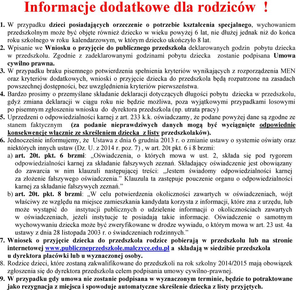 szkolnego w roku kalendarzowym, w którym dziecko ukończyło 8 lat. 2. Wpisanie we Wniosku o przyjęcie do publicznego przedszkola deklarowanych godzin pobytu dziecka w przedszkolu.