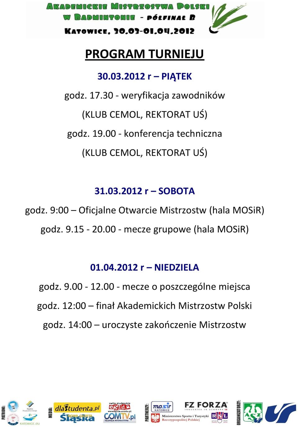 9:00 Oficjalne Otwarcie Mistrzostw (hala MOSiR) godz. 9.15-20.00 - mecze grupowe (hala MOSiR) 01.04.