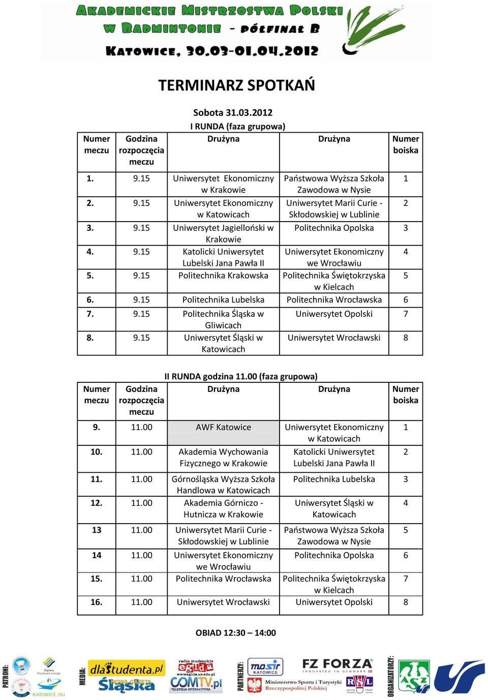9.15 Politechnika Lubelska Politechnika Wrocławska 6 7. 9.15 Politechnika Śląska w Gliwicach 8. 9.15 Uniwersytet Śląski w Katowicach Uniwersytet Opolski 7 Uniwersytet Wrocławski 8 Numer II RUNDA godzina 11.