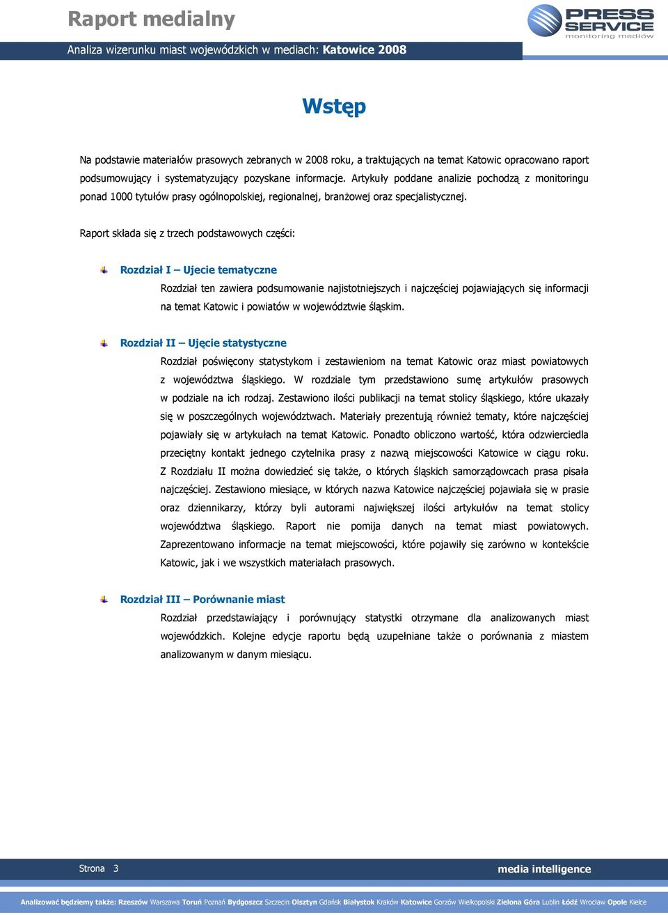 Raport składa się z trzech podstawowych części: Rozdział I Ujecie tematyczne Rozdział ten zawiera podsumowanie najistotniejszych i najczęściej pojawiających się informacji na temat Katowic i powiatów