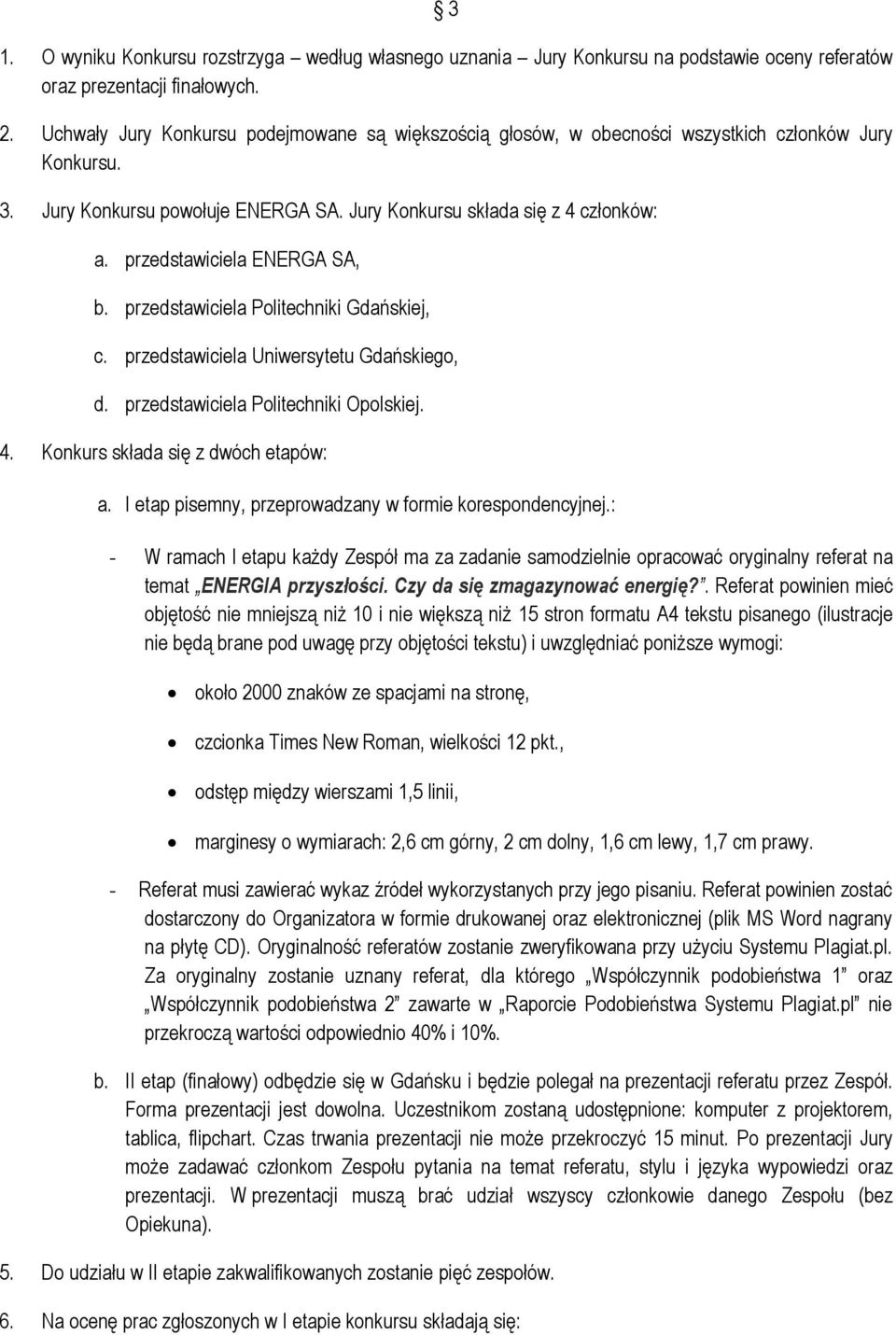 przedstawiciela ENERGA SA, b. przedstawiciela Politechniki Gdańskiej, c. przedstawiciela Uniwersytetu Gdańskiego, d. przedstawiciela Politechniki Opolskiej. 4. Konkurs składa się z dwóch etapów: a.