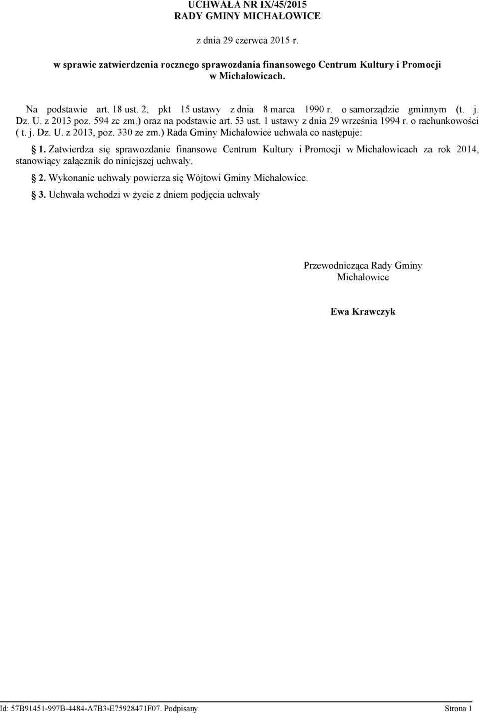 330 ze zm.) Rada Gminy Michałowice uchwala co następuje: 1. Zatwierdza się sprawozdanie finansowe Centrum Kultury i Promocji w Michałowicach za rok 20