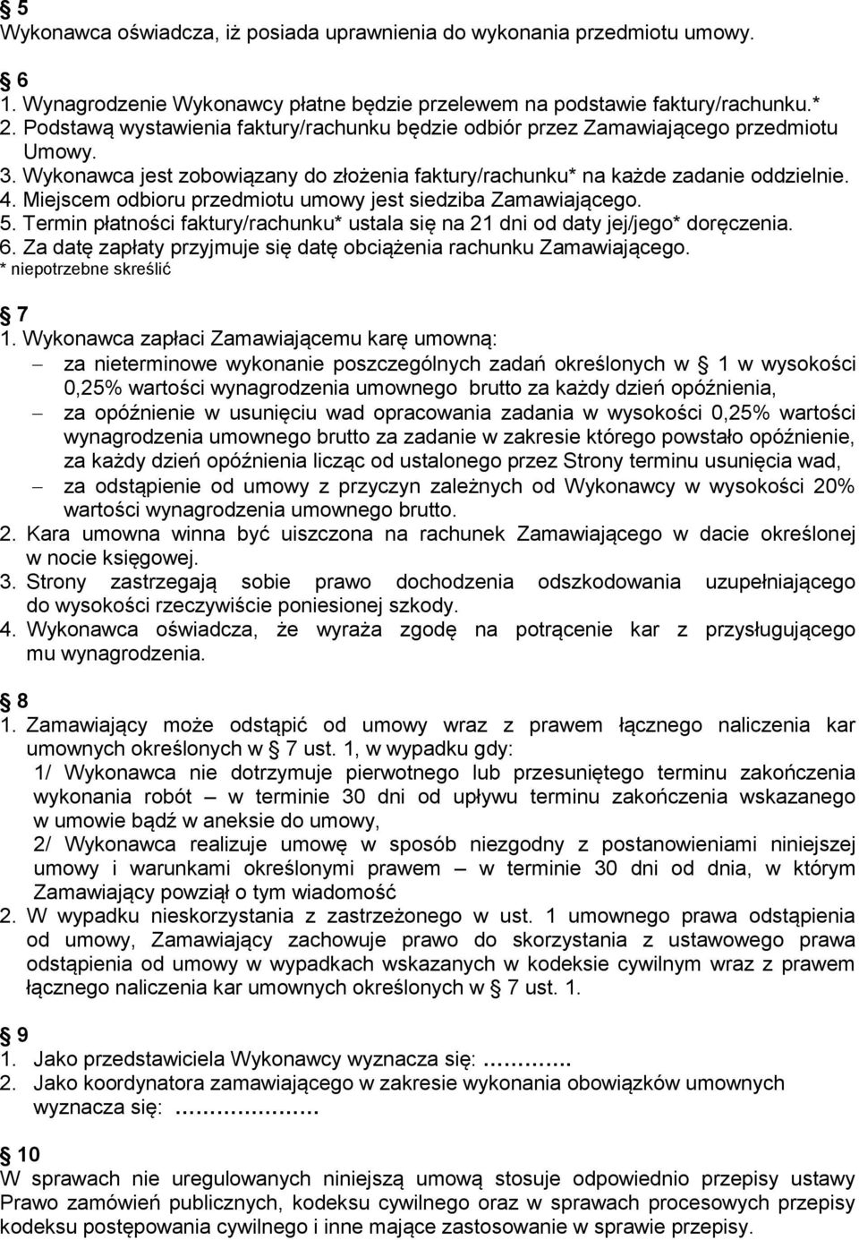 Miejscem odbioru przedmiotu umowy jest siedziba Zamawiającego. 5. Termin płatności faktury/rachunku* ustala się na 21 dni od daty jej/jego* doręczenia. 6.