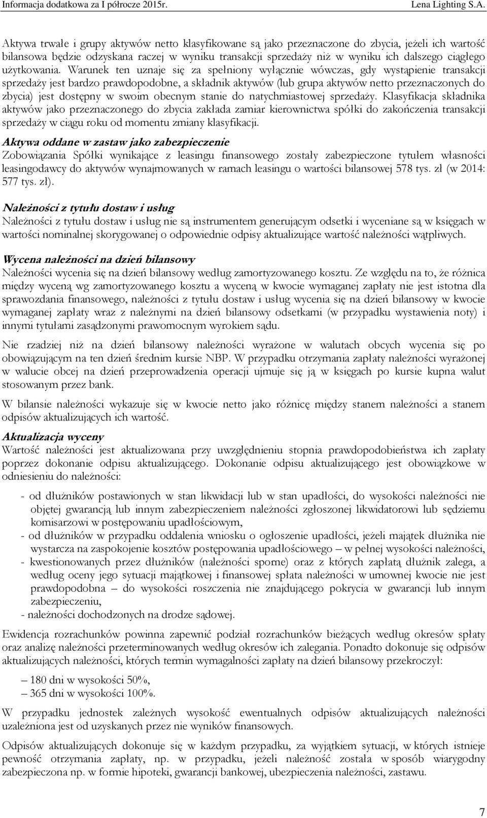 Warunek ten uznaje się za spełniony wyłącznie wówczas, gdy wystąpienie transakcji sprzedaży jest bardzo prawdopodobne, a składnik aktywów (lub grupa aktywów netto przeznaczonych do zbycia) jest