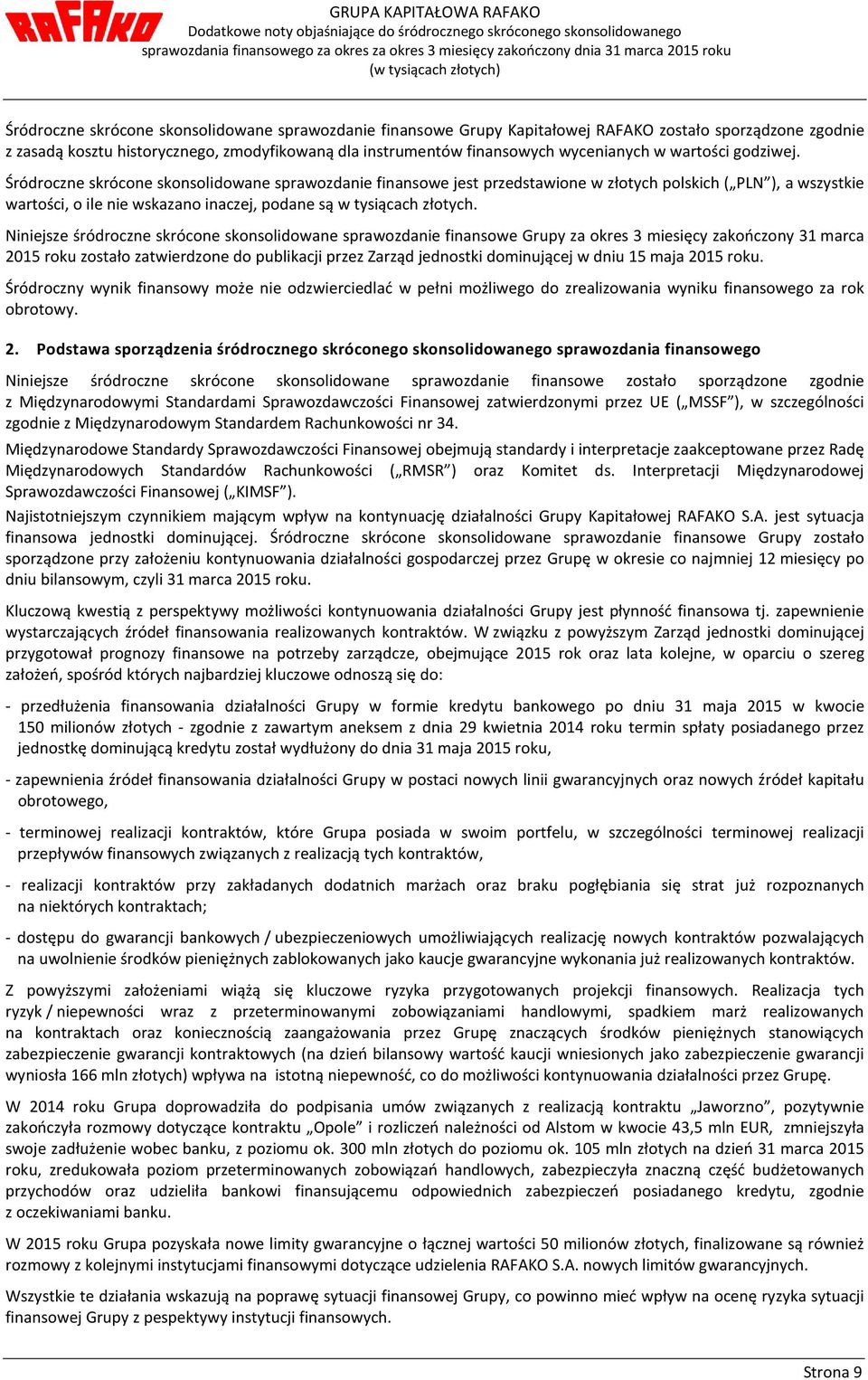 Śródroczne skrócone skonsolidowane sprawozdanie finansowe jest przedstawione w złotych polskich ( PLN ), a wszystkie wartości, o ile nie wskazano inaczej, podane są w tysiącach złotych.