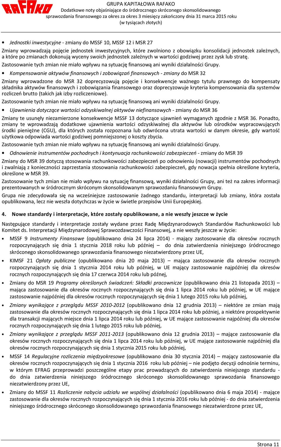 Kompensowanie aktywów finansowych i zobowiązań finansowych - zmiany do MSR 32 Zmiany wprowadzone do MSR 32 doprecyzowują pojęcie i konsekwencje ważnego tytułu prawnego do kompensaty składnika aktywów