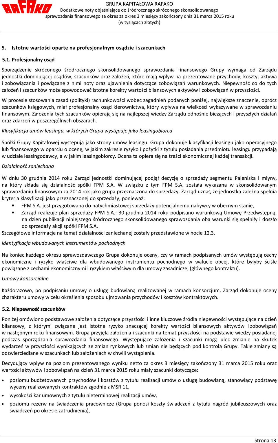 prezentowane przychody, koszty, aktywa i zobowiązania i powiązane z nimi noty oraz ujawnienia dotyczące zobowiązań warunkowych.