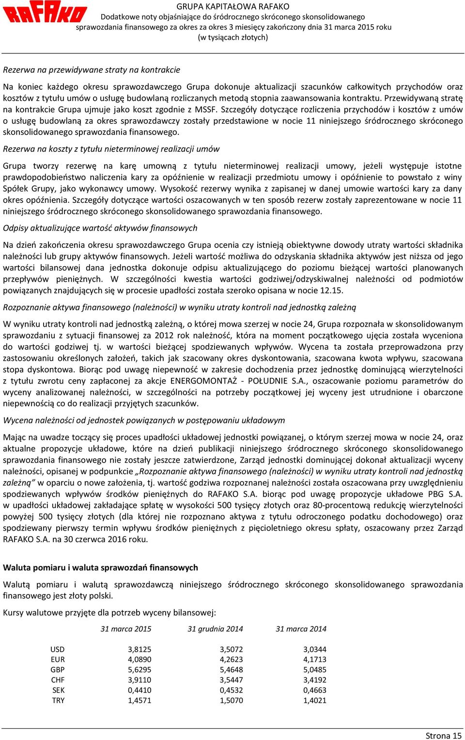 Szczegóły dotyczące rozliczenia przychodów i kosztów z umów o usługę budowlaną za okres sprawozdawczy zostały przedstawione w nocie 11 niniejszego śródrocznego skróconego skonsolidowanego