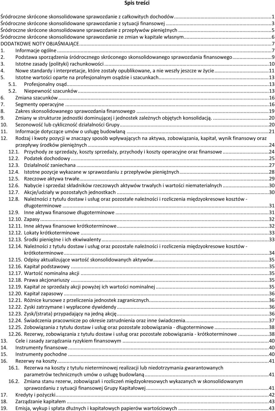 Informacje ogólne... 7 2. Podstawa sporządzenia śródrocznego skróconego skonsolidowanego sprawozdania finansowego... 9 3. Istotne zasady (polityki) rachunkowości... 10 4.