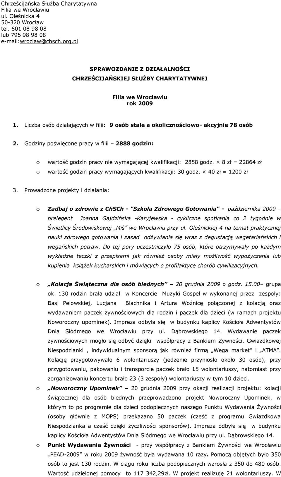 Gdziny pświęcne pracy w filii 2888 gdzin: wartść gdzin pracy nie wymagającej kwalifikacji: 2858 gdz. 8 zł = 22864 zł wartść gdzin pracy wymagających kwalifikacji: 30 gdz. 40 zł = 1200 zł 3.