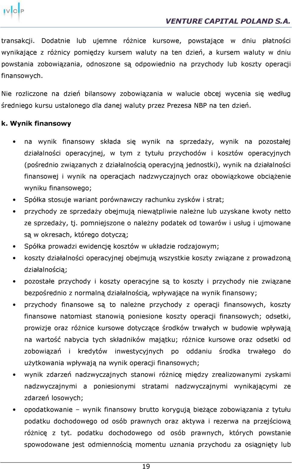 przychody lub koszty operacji finansowych. Nie rozliczone na dzień bilansowy zobowiązania w walucie obcej wycenia się według średniego kursu ustalonego dla danej waluty przez Prezesa NBP na ten dzień.