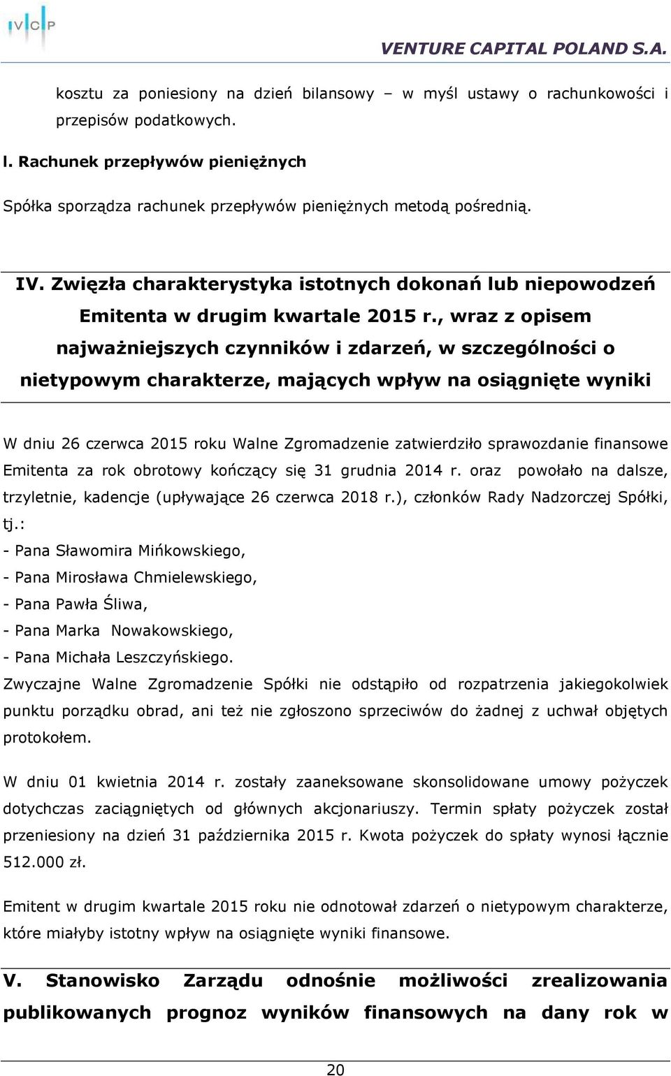 , wraz z opisem najważniejszych czynników i zdarzeń, w szczególności o nietypowym charakterze, mających wpływ na osiągnięte wyniki W dniu 26 czerwca 2015 roku Walne Zgromadzenie zatwierdziło