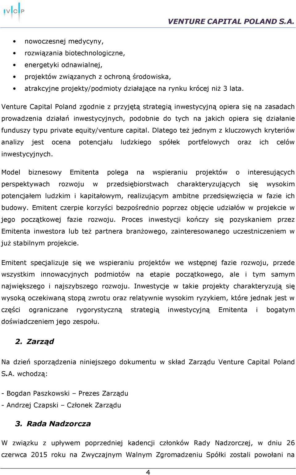 equity/venture capital. Dlatego też jednym z kluczowych kryteriów analizy jest ocena potencjału ludzkiego spółek portfelowych oraz ich celów inwestycyjnych.