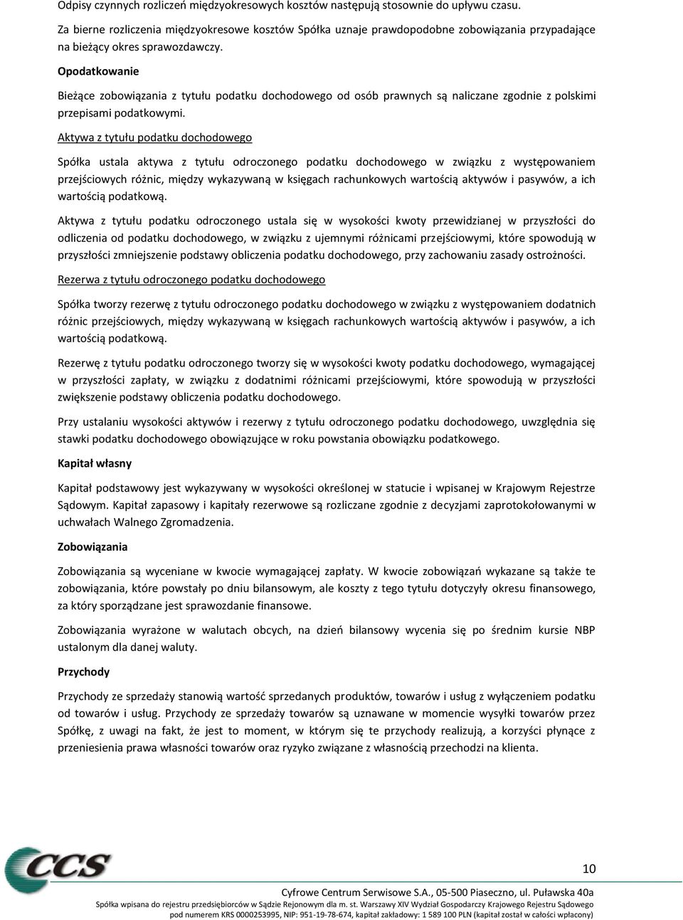 Opodatkowanie Bieżące zobowiązania z tytułu podatku dochodowego od osób prawnych są naliczane zgodnie z polskimi przepisami podatkowymi.