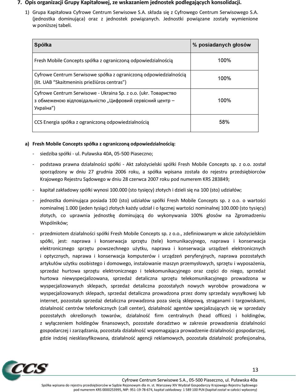 Spółka % posiadanych głosów Fresh Mobile Concepts spółka z ograniczoną odpowiedzialnością 100% Cyfrowe Centrum Serwisowe spółka z ograniczoną odpowiedzialnością (lit.