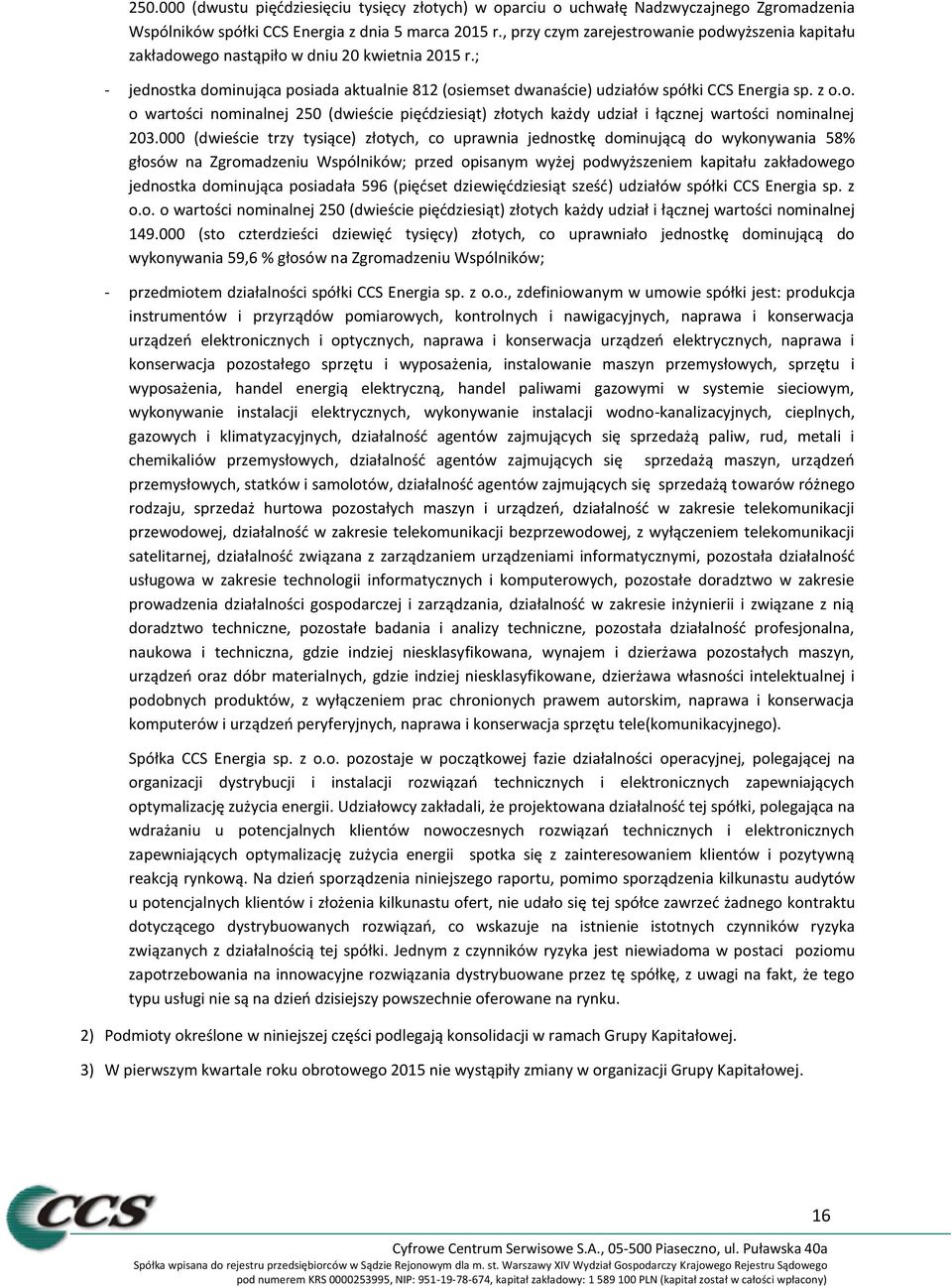 z o.o. o wartości nominalnej 250 (dwieście pięćdziesiąt) złotych każdy udział i łącznej wartości nominalnej 203.