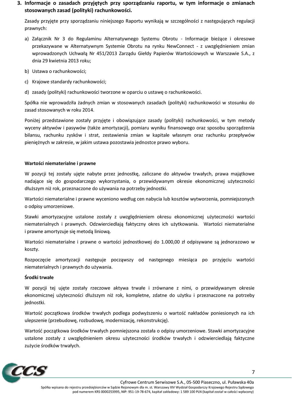 okresowe przekazywane w Alternatywnym Systemie Obrotu na rynku NewConnect - z uwzględnieniem zmian wprowadzonych Uchwałą Nr 451/2013 Zarządu Giełdy Papierów Wartościowych w Warszawie S.A., z dnia 29 kwietnia 2013 roku; b) Ustawa o rachunkowości; c) Krajowe standardy rachunkowości; d) zasady (polityki) rachunkowości tworzone w oparciu o ustawę o rachunkowości.