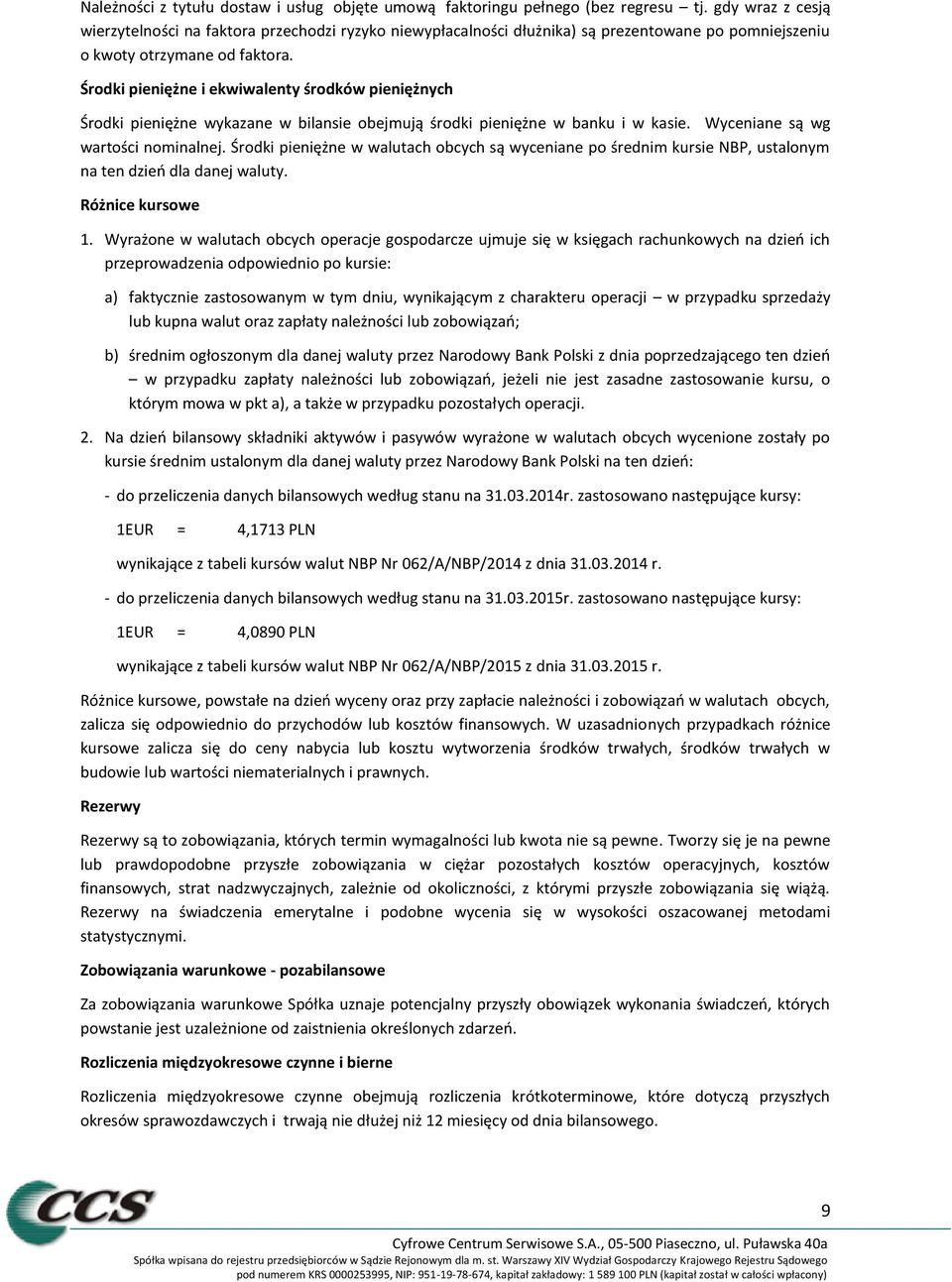 Środki pieniężne i ekwiwalenty środków pieniężnych Środki pieniężne wykazane w bilansie obejmują środki pieniężne w banku i w kasie. Wyceniane są wg wartości nominalnej.