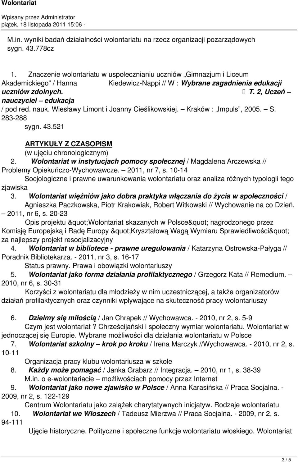 2, Uczeń nauczyciel edukacja / pod red. nauk. Wiesławy Limont i Joanny Cieślikowskiej. Kraków : Impuls, 2005. S. 283-288 sygn. 43.521 ARTYKUŁY Z CZASOPISM (w ujęciu chronologicznym) 2.