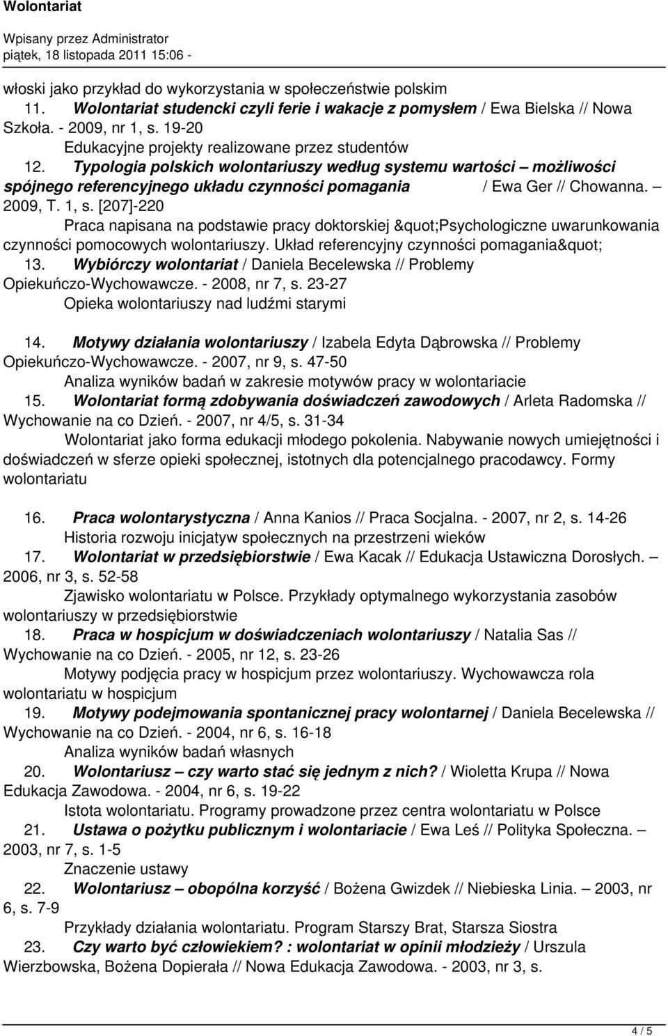 2009, T. 1, s. [207]-220 Praca napisana na podstawie pracy doktorskiej "Psychologiczne uwarunkowania czynności pomocowych wolontariuszy. Układ referencyjny czynności pomagania" 13.