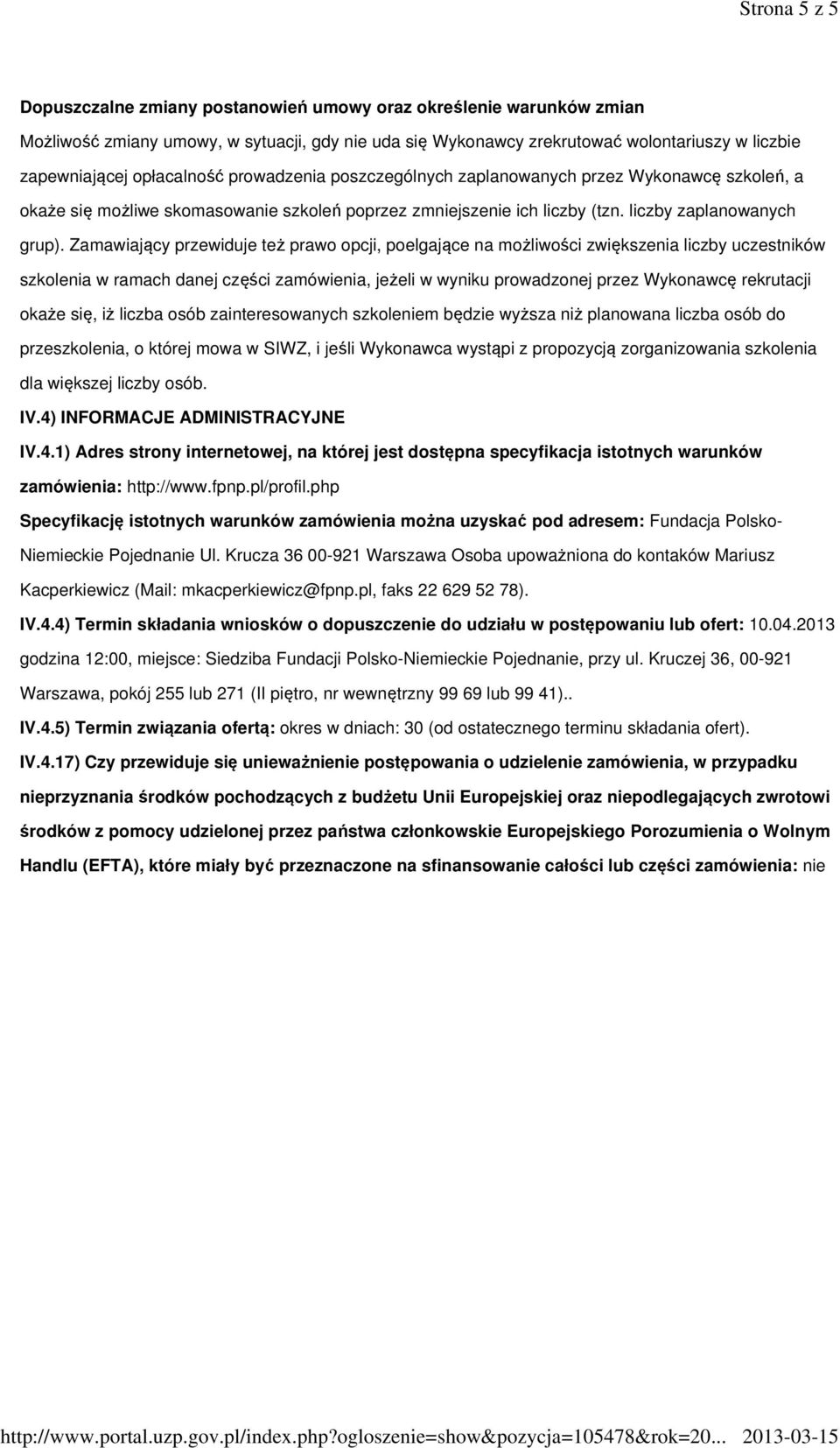 Zamawiający przewiduje też prawo opcji, poelgające na możliwości zwiększenia liczby uczestników szkolenia w ramach danej części zamówienia, jeżeli w wyniku prowadzonej przez Wykonawcę rekrutacji