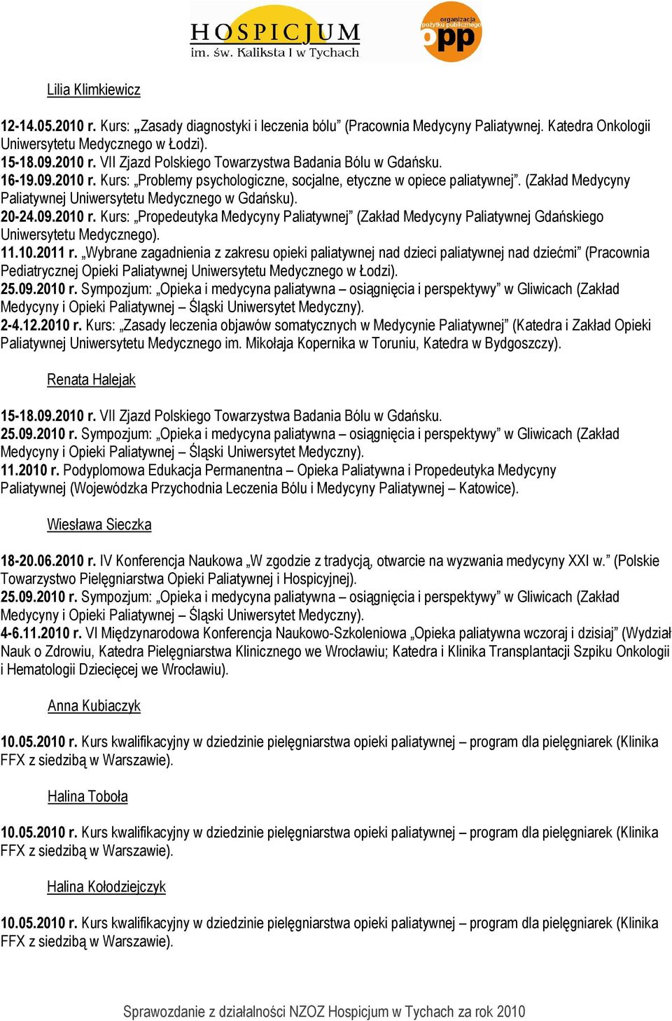 11.10.2011 r. Wybrane zagadnienia z zakresu opieki paliatywnej nad dzieci paliatywnej nad dziećmi (Pracownia Pediatrycznej Opieki Paliatywnej Uniwersytetu Medycznego w Łodzi). 2-4.12.2010 r.