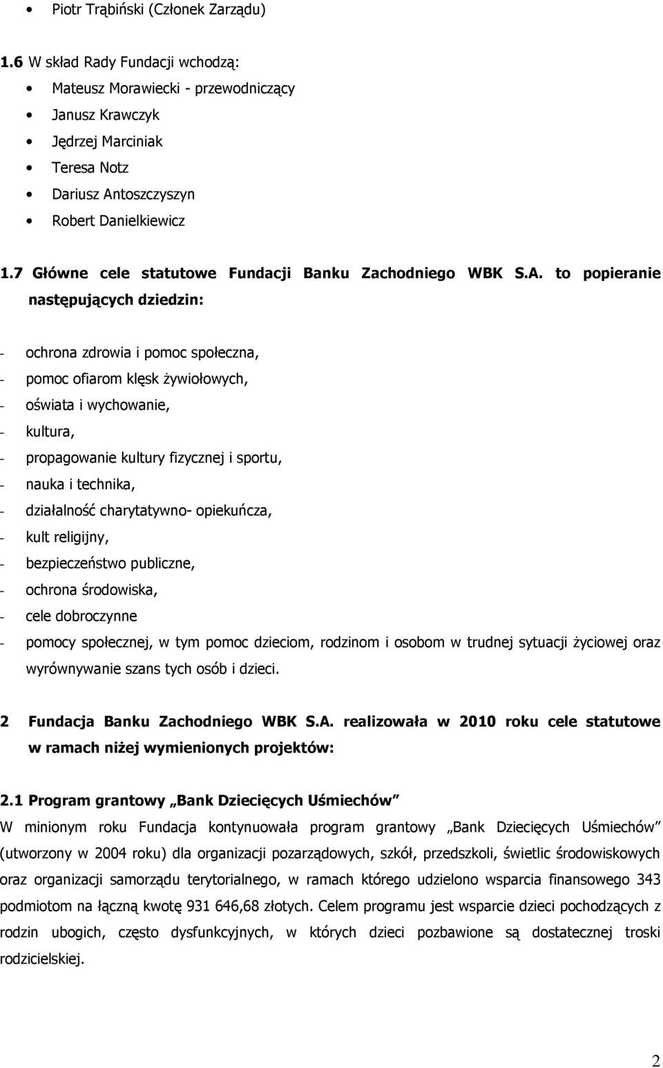 to popieranie następujących dziedzin: - ochrona zdrowia i pomoc społeczna, - pomoc ofiarom klęsk Ŝywiołowych, - oświata i wychowanie, - kultura, - propagowanie kultury fizycznej i sportu, - nauka i