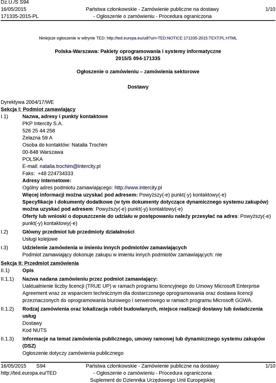 Sekcja I: Podmiot zamawiający I.1) Nazwa, adresy i punkty kontaktowe PKP Intercity S.A. 526 25 44 258 Żelazna 59 A Osoba do kontaktów: Natalia Trochim 00-848 Warszawa POLSKA E-mail: natalia.