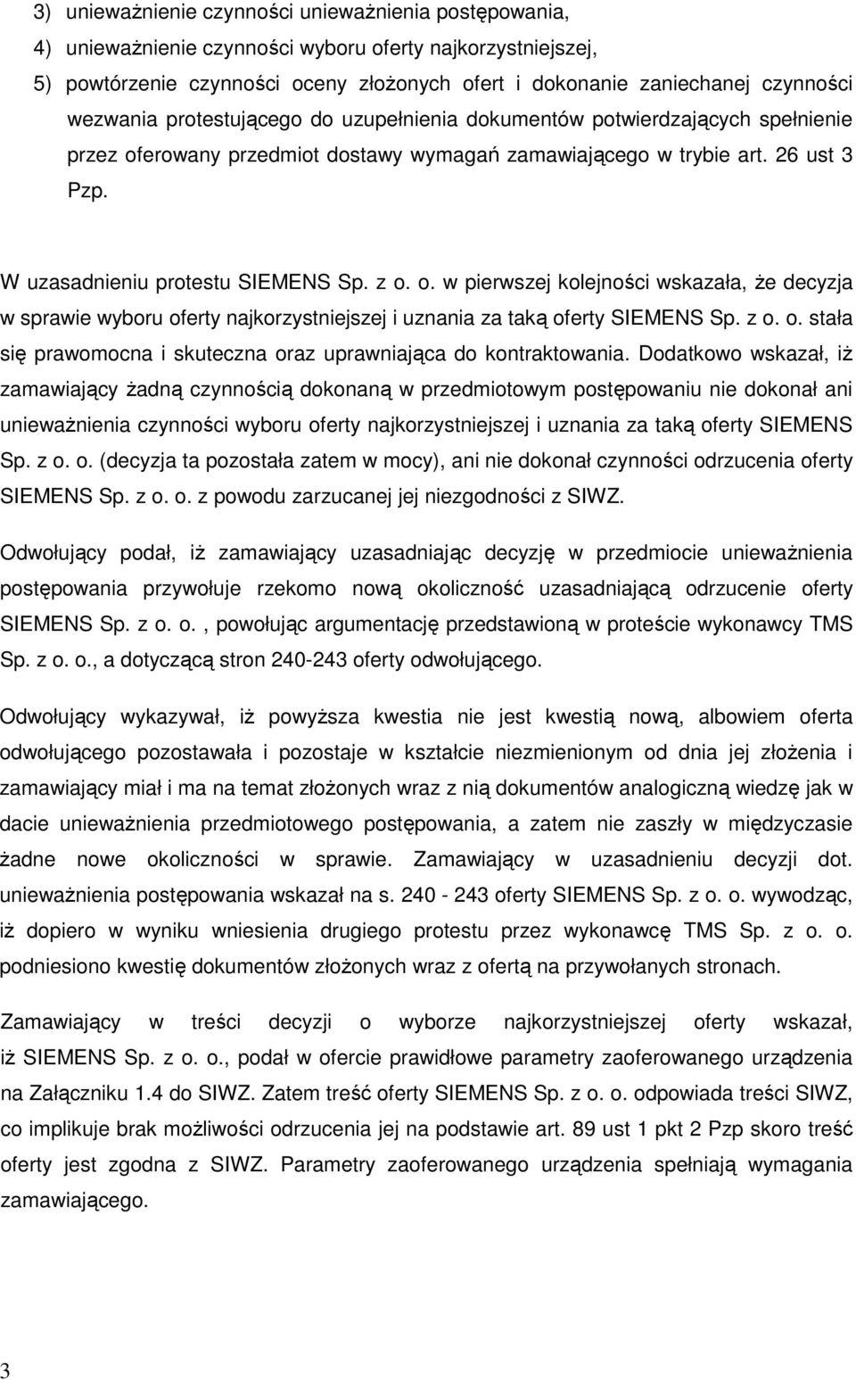 z o. o. w pierwszej kolejności wskazała, Ŝe decyzja w sprawie wyboru oferty najkorzystniejszej i uznania za taką oferty SIEMENS Sp. z o. o. stała się prawomocna i skuteczna oraz uprawniająca do kontraktowania.