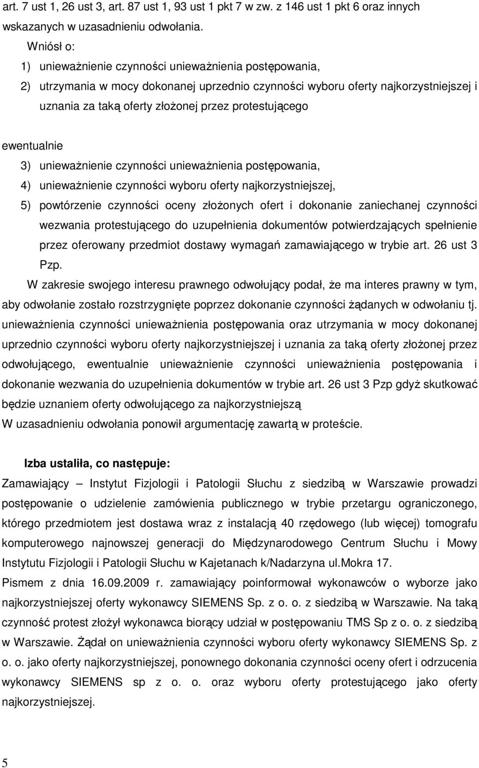 protestującego ewentualnie 3) uniewaŝnienie czynności uniewaŝnienia postępowania, 4) uniewaŝnienie czynności wyboru oferty najkorzystniejszej, 5) powtórzenie czynności oceny złoŝonych ofert i