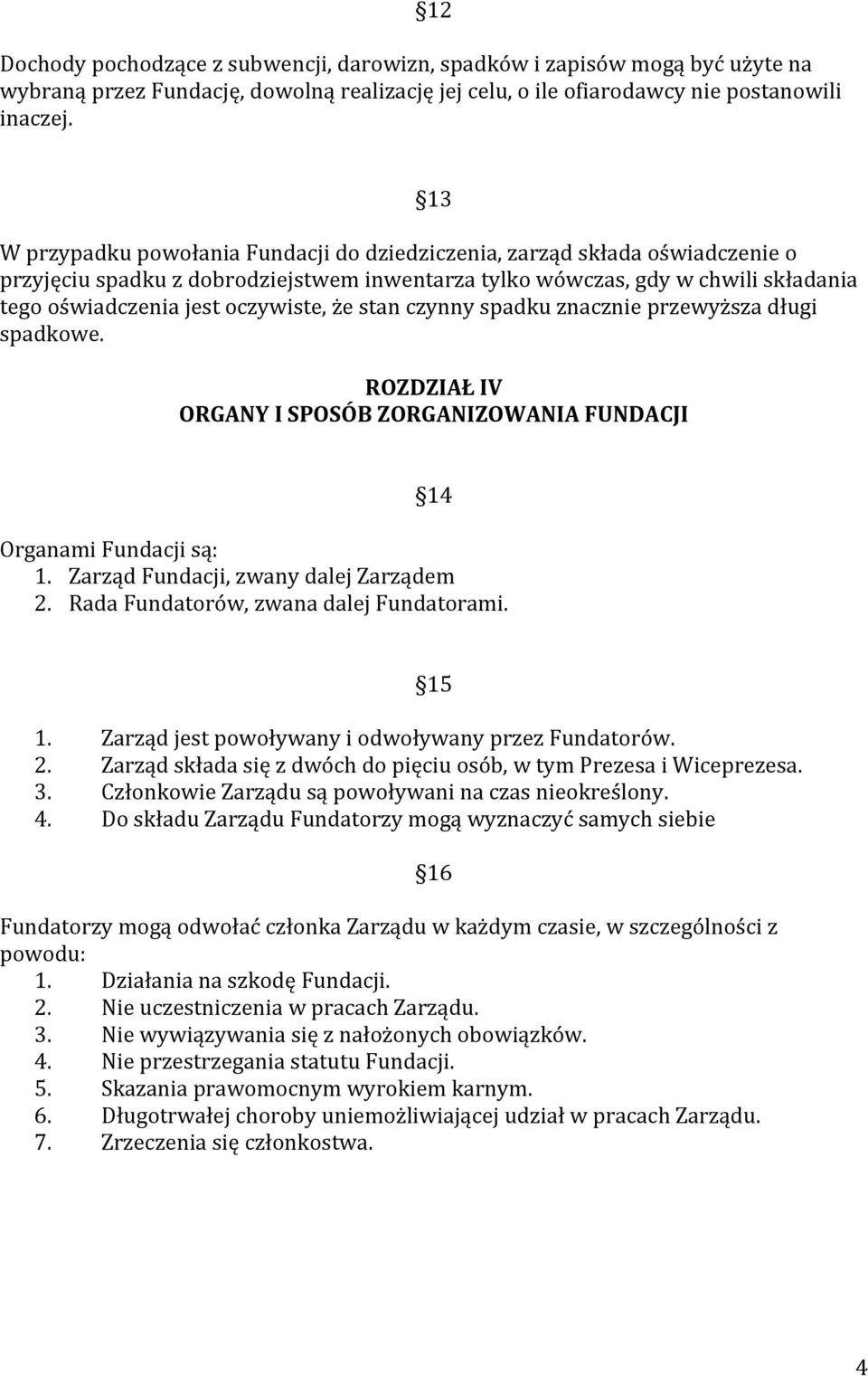 że stan czynny spadku znacznie przewyższa długi spadkowe. ROZDZIAŁ IV ORGANY I SPOSÓB ZORGANIZOWANIA FUNDACJI 14 Organami Fundacji są: 1. Zarząd Fundacji, zwany dalej Zarządem 2.