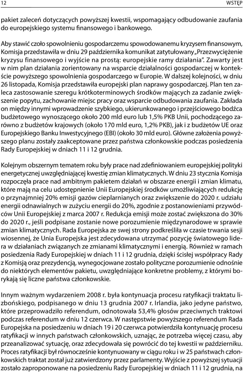 prostą: europejskie ramy działania. Zawarty jest w nim plan działania zorientowany na wsparcie działalności gospodarczej w kontekście powyższego spowolnienia gospodarczego w Europie.