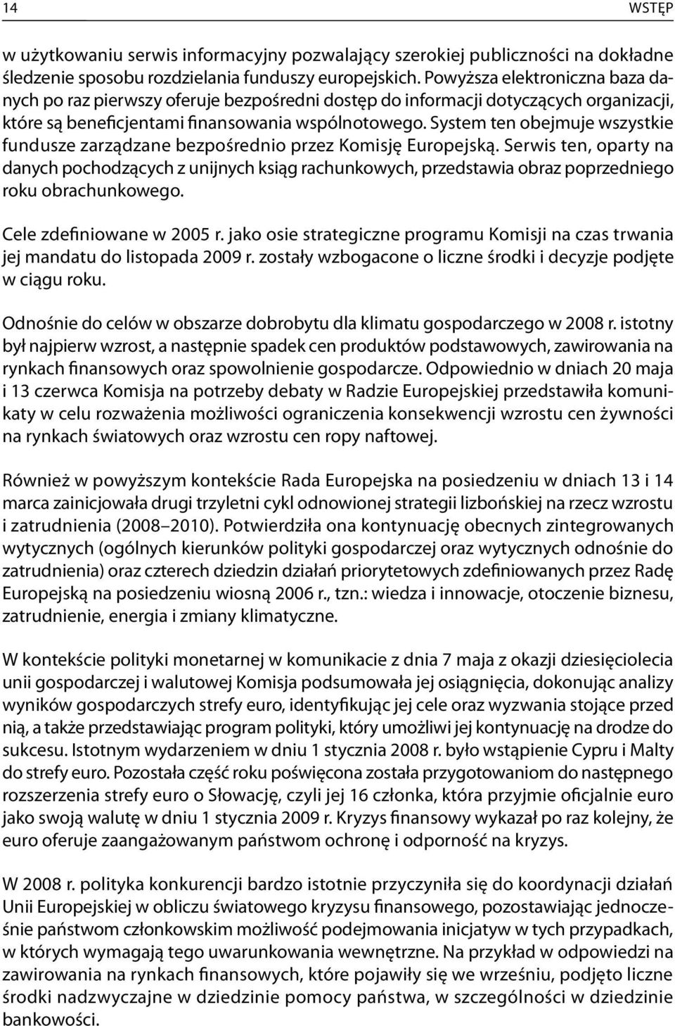 System ten obejmuje wszystkie fundusze zarządzane bezpośrednio przez Komisję Europejską.