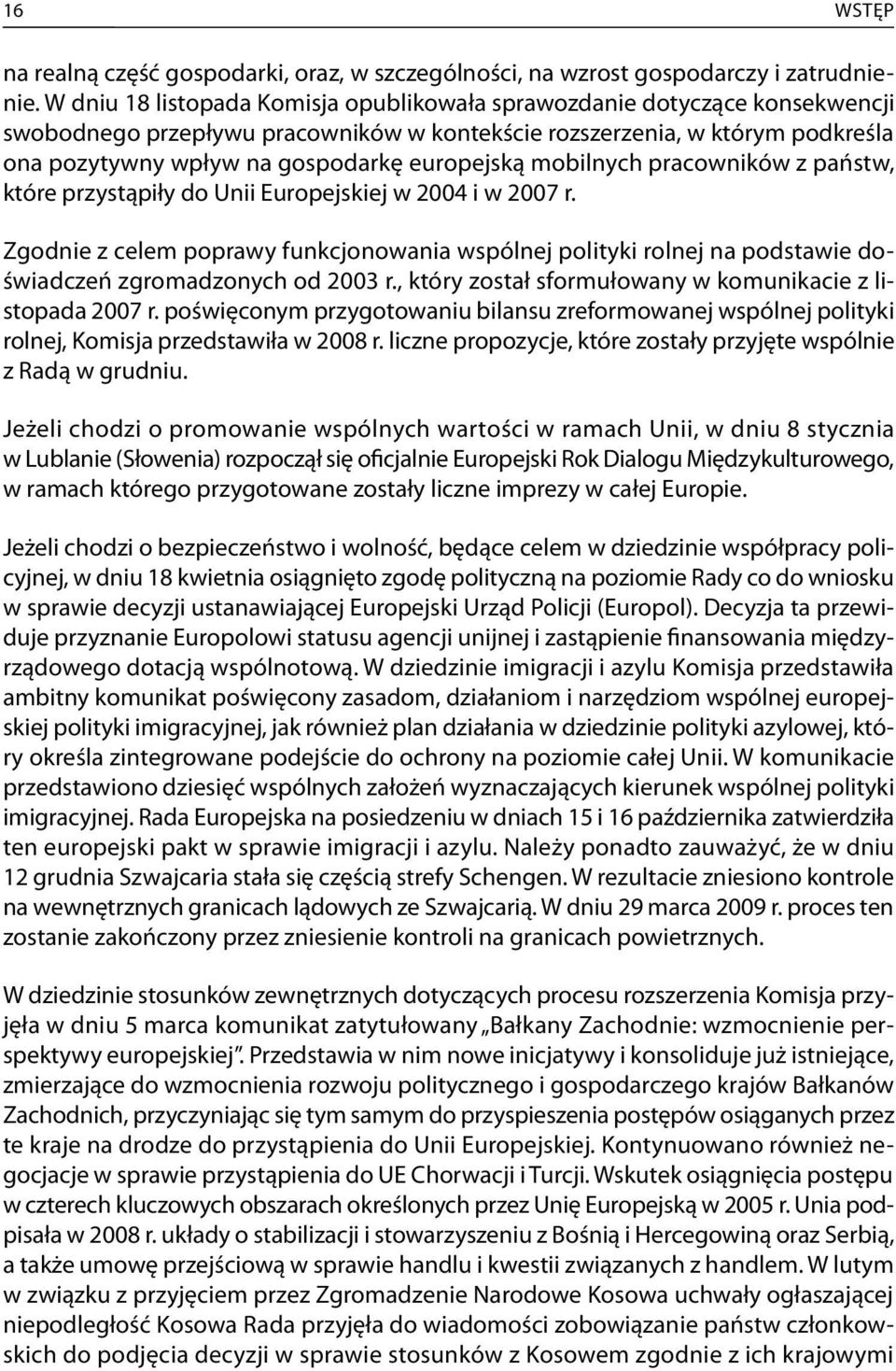 mobilnych pracowników z państw, które przystąpiły do Unii Europejskiej w 004 i w 007 r. Zgodnie z celem poprawy funkcjonowania wspólnej polityki rolnej na podstawie doświadczeń zgromadzonych od 00 r.