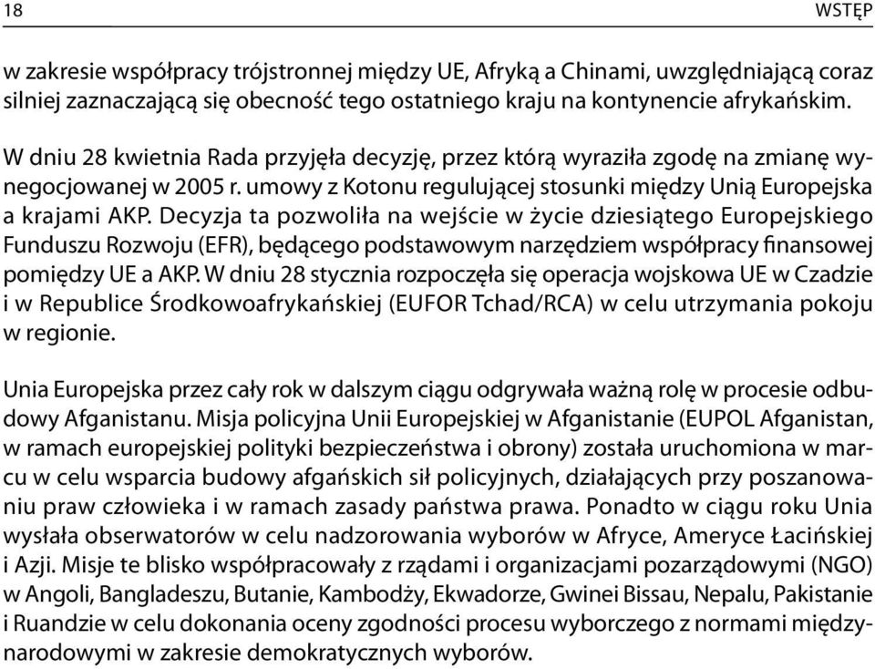 Decyzja ta pozwoliła na wejście w życie dziesiątego Europejskiego Funduszu Rozwoju (EFR), będącego podstawowym narzędziem współpracy finansowej pomiędzy UE a AKP.